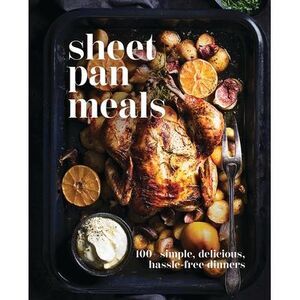 Sheet-Pan Meals: 100+ Simple, Delicious, Hassle-Free Dinners -- Cider Mill Press